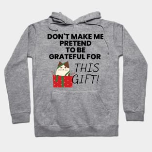 Don't Make Me Pretend To Be Grateful for This Gift! Black Hoodie